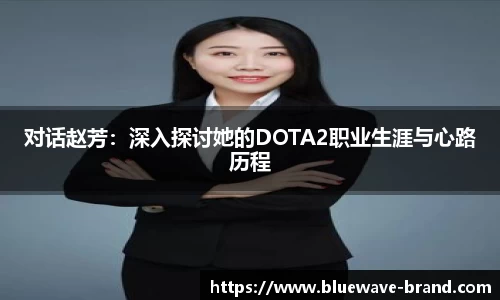 对话赵芳：深入探讨她的DOTA2职业生涯与心路历程